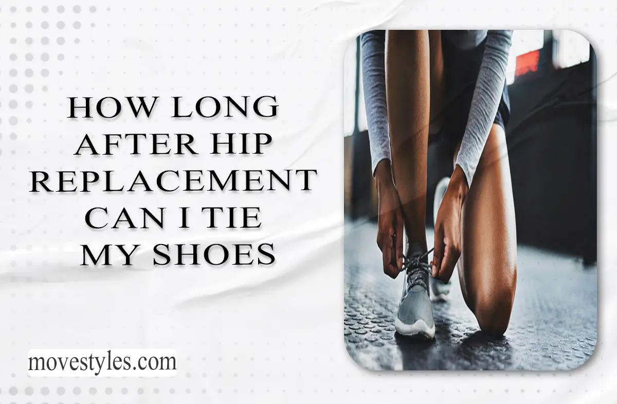 How Long After hip Replacement Can I Tie My Shoes? [Detail Guide]