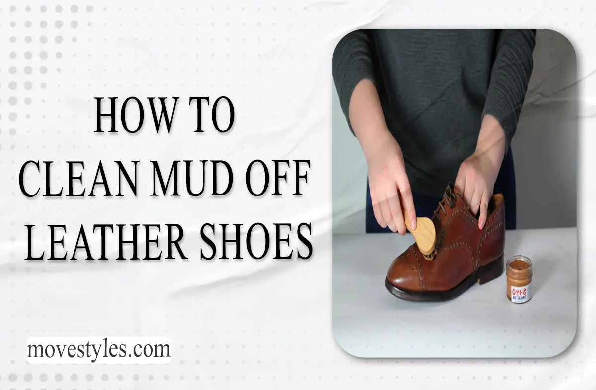 How To Clean Mud Off Leather Shoes? [Easy Steps]