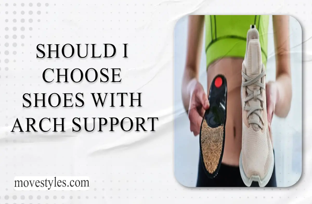 Should I Choose Shoes with Arch Support? A Comprehensive Guide 2023