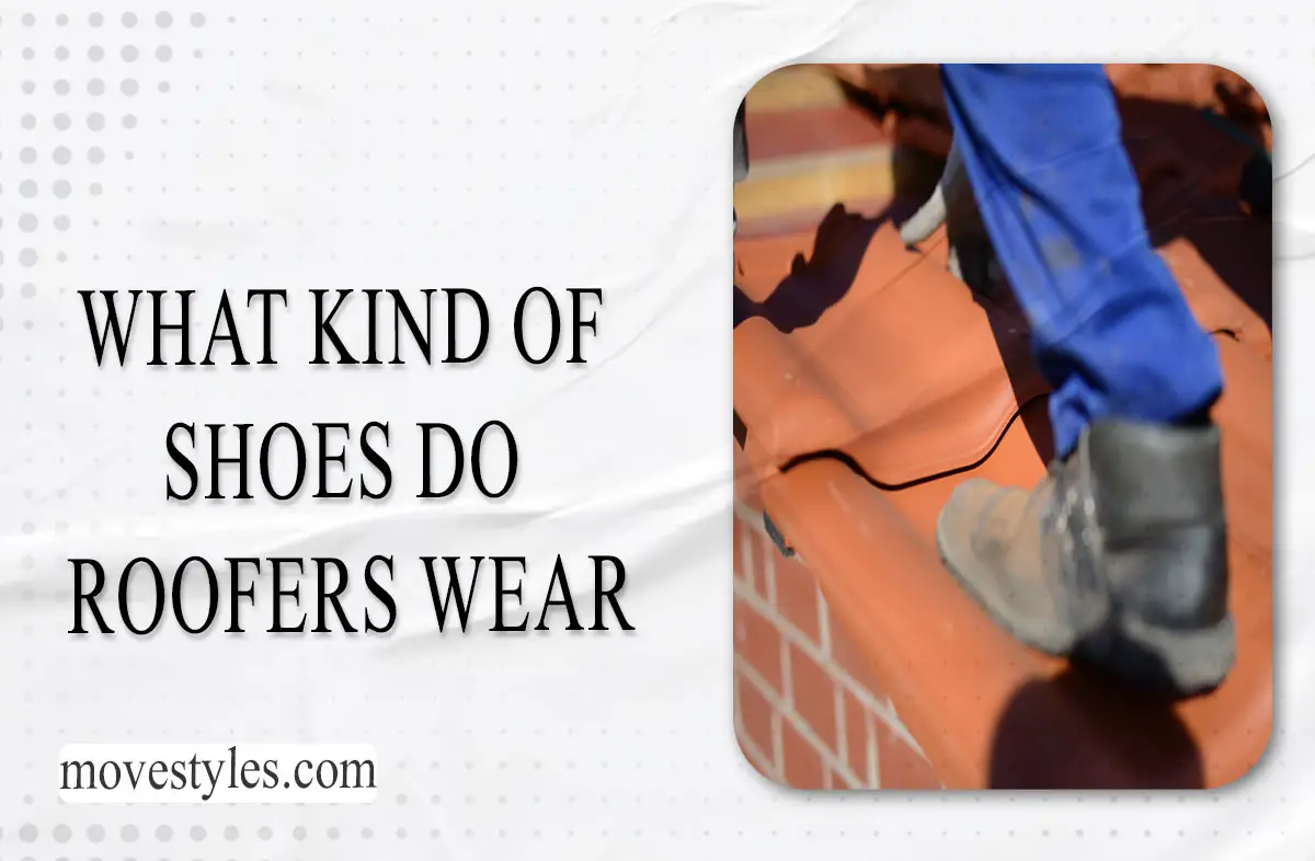 What Kind of Shoes Do Roofers Wear - [Guidelines]